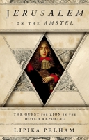 Jerusalem on the Amstel: The Quest for Zion in the Dutch Republic 1787380084 Book Cover