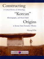 Constructing "Korean" Origins: A Critical Review of Archaeology, Historiography, and Racial Myth in Korean State Formation Theories 067400244X Book Cover