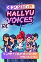 K-Pop Idols: HALLYU VOICES — Shatter the Silence Syndicate: Story of Five Young Artists In a Tale of Courage, Friendship, And The Discovery That ... Strength. Includes 10 Original Songs. B0FTWTNHWL Book Cover