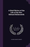 A Brief Notice of the Life of the Rev. Edward Bickersteth 1356853501 Book Cover