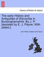 The Early History and Antiquities of Wycombe: In Buckinghamshire 9354306268 Book Cover