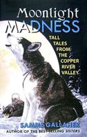 Moonlight Madness: Tall Tales from Alaska's Copper River Valley 0980082544 Book Cover