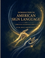 Introduction to American Sign Language: A Biblically Integrated Currriculum B0H9C5R51D Book Cover