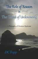The Role of Reason in the Cloud of Unknowing: A Philosophy of Christian Mysticism 0998188905 Book Cover