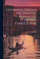 L'elemento Tedesco Nel Dialetto Piemontese, Postille Etimologiche 1021889466 Book Cover