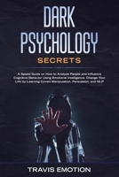 Dark Psychology Secrets: A Speed Guide on How to Analyze People and Influence Cognitive Behavior Using Emotional Intelligence. Change Your Life by Learning Covert Manipulation, Persuasion, and NLP 1700387715 Book Cover