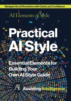 Practical AI Style: AI Elements of Style: Essential Elements for Building Your Own AI Style Guide B0FDQ9QXJ4 Book Cover