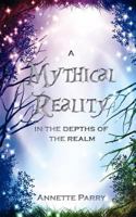 A Mythical Reality - In the Depths of the Realm 1479363111 Book Cover
