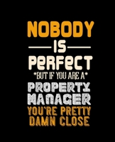 Nobody Is Perfect But If You Are a Property Manager Your Pretty Damn Close: College Ruled Lined Notebook 120 Pages Perfect Funny Gift keepsake Journal, Diary 1677195665 Book Cover