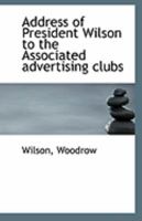 Address of President Wilson to the Associated advertising clubs 1113319992 Book Cover