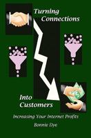 Turning Connections Into Customers: Increasing Your Internet Profits 1456319337 Book Cover