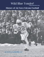 Wild Blue Yonder! History of Air Force Falcons Football B09PP56Z85 Book Cover
