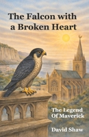 The Falcon with a Broken Heart: The Legend of Maverick 1036954455 Book Cover
