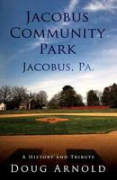 Jacobus Community Park - Jacobus, PA.: A History and Tribute 1732253218 Book Cover