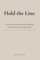 Hold the Line: A 30-Day Stoic Protocol for Keeping the Decision You Already Made B0GW6G2R5W Book Cover