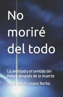 No moriré del todo: La amistad y el sentido del futuro después de la muerte B0C4N42CHZ Book Cover