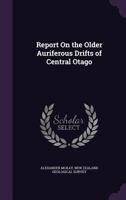 Report on the Older Auriferous Drifts of Central Otago 1141402955 Book Cover