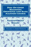 Dog-On Good Beginning Obedience and Basic Manners Course Volume 11: Problem-Solving 5: Food Issues 1533314381 Book Cover