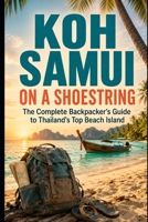 Koh Samui on a Shoestring: The Complete Backpacker's Guide to Thailand's Top Beach Island B0HDZXTBLN Book Cover