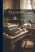 Letter Writing: Suggestions, Precepts, and Examples for the Conduct of Business and Social Correspondence 1021910368 Book Cover