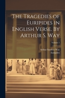 The Tragedies of Euripides in English Verse. By Arthur S. Way; Volume 1 1021815128 Book Cover