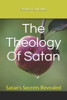 The Theology Of Satan: Satan's Secrets Revealed (The Bible College Club - Kingdom College) 1701378841 Book Cover