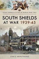 South Shields at War 1939-45 1473891213 Book Cover