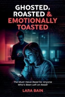 Ghosted, Roasted & Emotionally Toasted: The Must-Have Read for Anyone Who’s Been Left on Read! 1068357487 Book Cover