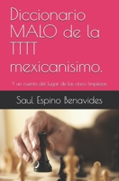 Diccionario MALO de la TTTT mexicanisimo.: Y un cuento del lugar de las cinco limpiezas B0932JJ78F Book Cover