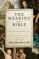 The Meaning of the Bible: What the Jewish Scriptures and Christian Old Testament Can Teach Us 0061121754 Book Cover