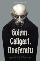 Golem, Caligari, Nosferatu - A Chronicle of German Film Fantasy 1629338524 Book Cover