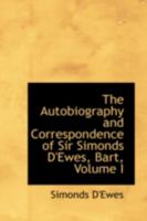 The Autobiography and Correspondence of Sir Simonds d'Ewes, Bart; Volume I 0559392028 Book Cover