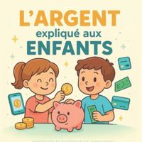 L’argent expliqué aux Enfants: Apprendre à gérer son argent, économiser, dépenser et partager en s’amusant ! B0G3QDPK8T Book Cover