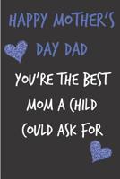 Happy Mother's Day Dad, You're the Best Mom: Father's Notebook for Man Him Uncle from Child Adult Son Daughter Stepdad in Law - Birthday Journal for Dad Uncle Grandad, Blank Book, Anniversary Banter O 1092351353 Book Cover