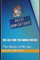THE LAST TIME THIS WORLD EXISTED: The Works of Mr. Joe B0HBN9QJN5 Book Cover