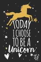 Today I Choose To Be A Unicorn: Unicorn Notebook Gift 1793396639 Book Cover