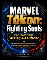 MARVEL Tokon: Fighting Souls Der inoffizielle Strategie-Leitfaden: Meistere Teamkämpfe, Charakterstrategien, Kampfmechaniken, Spielmodi, Fortschritt und kompetitives Spielen. (German Edition) B0HC7B8Z6K Book Cover