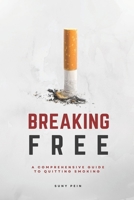 Breaking Free: A Comprehensive Guide To Quitting Smoking B0CNV4JTQJ Book Cover