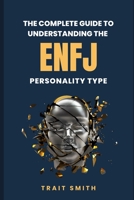 The Complete Guide To Understanding The ENFJ Personality Type B0CL6CN16Y Book Cover
