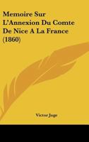 Memoire Sur L'Annexion Du Comte De Nice A La France (1860) (French Edition) 1146394829 Book Cover