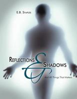 Reflections and Shadows: And All Things That Matters 1477205837 Book Cover