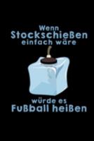 Wenn Stockschießen Einfach Wäre Würde Es Fußball Heißen: Journal & Terminkalender Für Stockschützen Eisstockschießen Stockschießen Notizbuch Notizheft Notizblock (German Edition) 1691590797 Book Cover