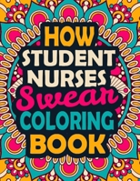 How Student Nurses Swear Coloring Book: A Swear Coloring Book Gift for Student Nurses-8.5x11 Inches 50 Unique Design of Swear Words Illustration Coloring Book for Student Nurses B08JDXBN2H Book Cover
