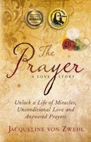 The Prayer, A Love Story: Unlock a Life of Miracles, Unconditional Love and Answered Prayers 1939819008 Book Cover