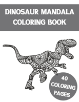 Dinosaur Mandala Coloring Book: Mandala Designs For Adult, Teens, Girls And Boys Who Love Dinosaurs B08RKP8MPM Book Cover