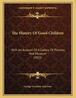 The History Of Good Children: With An Account Of A Gallery Of Pictures And Museum 1149636572 Book Cover