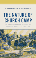 The Nature of Church Camp: An Environmental History of Outdoor Ministry, 1945–1980 1666915645 Book Cover