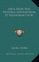 Arca Noae Sive Historia Imperatorum Et Regnorum (1674) 1166489663 Book Cover