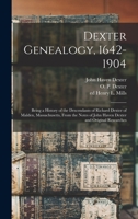 Dexter Genealogy, 1642-1904; Being a History of the Descendants of Richard Dexter of Malden, Massachusetts, From the Notes of John Haven Dexter and Or 1016007531 Book Cover