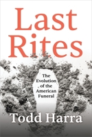 Last Rites: The Evolution of the American Funeral 1683648056 Book Cover